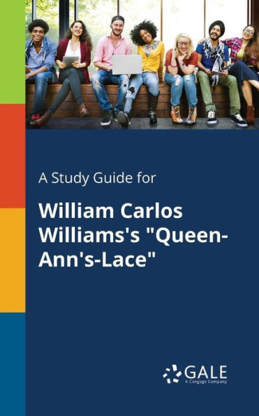 A Study Guide for William Carlos Williams's ""Queen-Ann's-Lace""