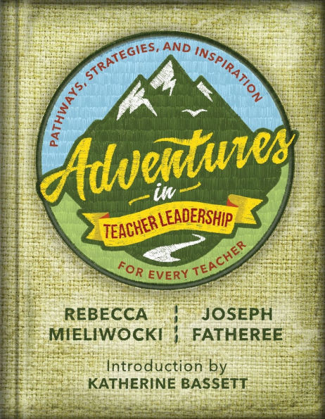 Adventures in Teacher Leadership: Pathways, Strategies, and Inspiration for Every Teacher