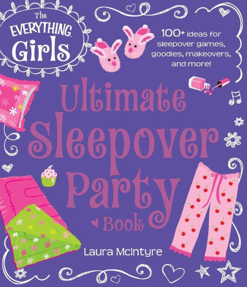 The Everything Girls Ultimate Sleepover Party Book