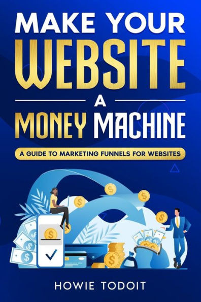 Make Your Website a Money Machine: A Guide to Marketing Funnels for Websites