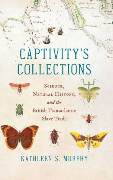 Captivity's Collections: Science, Natural History, and the British Transatlantic Slave Trade