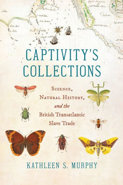 Captivity's Collections: Science, Natural History, and the British Transatlantic Slave Trade