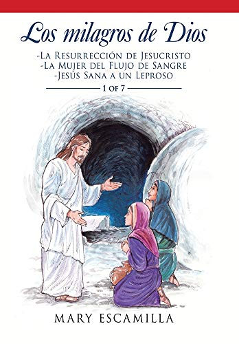 Los Milagros De Dios: -La Resurrección De Jesucristo - La Mujer Del Flujo De Sangre - Jesús Sana a Un Leproso (Spanish Edition)