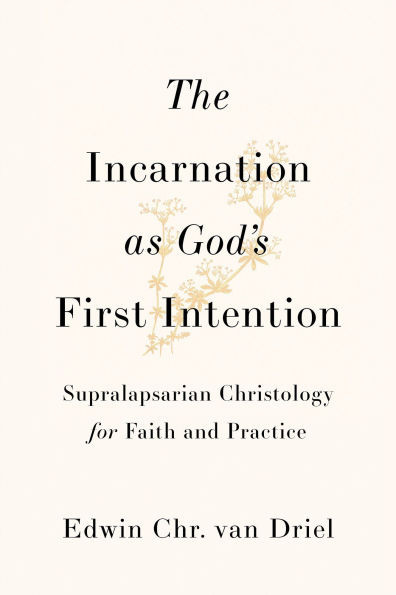 The Incarnation as God's First Intention: Supralapsarian Christology for Faith and Practice