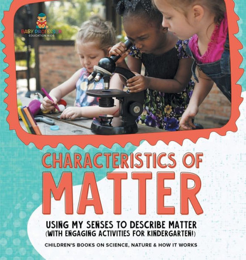 Characteristics of Matter: Using My Senses to Describe Matter (with Engaging Activities for Kindergarten!) Children's Books on Science, Nature &