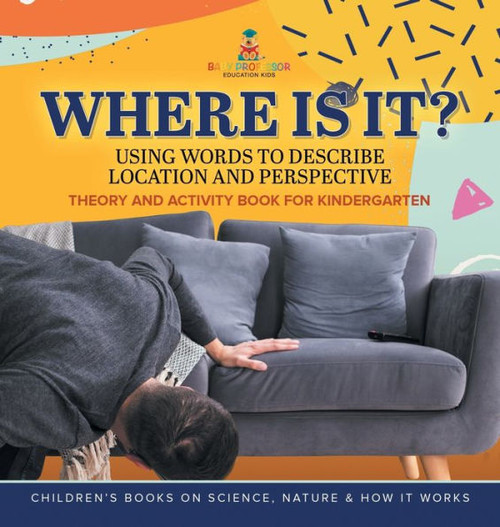 Where Is It?: Using Words to Describe Location and Perspective Theory and Activity Book for Kindergarten Children's Books on Science