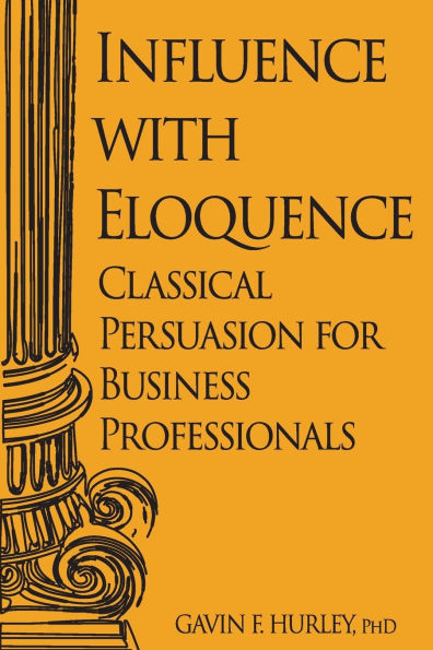 Influence with Eloquence: Classical Persuasion for Business Professionals