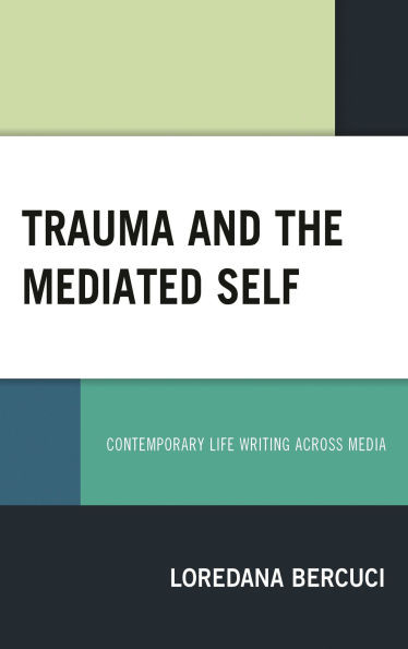 Trauma and the Mediated Self: Contemporary Life Writing Across Media