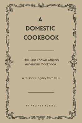A Domestic Cookbook: The First Known African American Cookbook - A Culinary Legacy from 1866