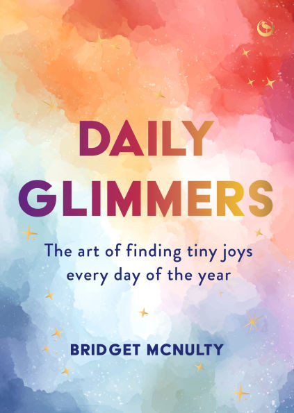 Daily Glimmers: The Art of Finding Tiny Joys Every Day of the Year