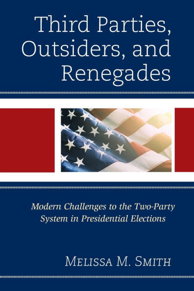 Third Parties, Outsiders, and Renegades: Modern Challenges to the Two-Party System in Presidential Elections