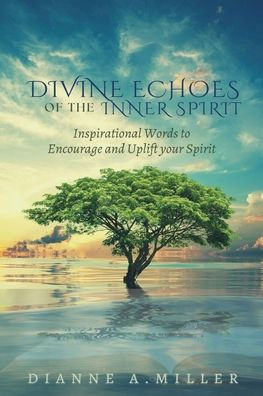 Divine Echoes of the Inner Spirit: Inspirational Words to Encourage and Uplift your Spirit