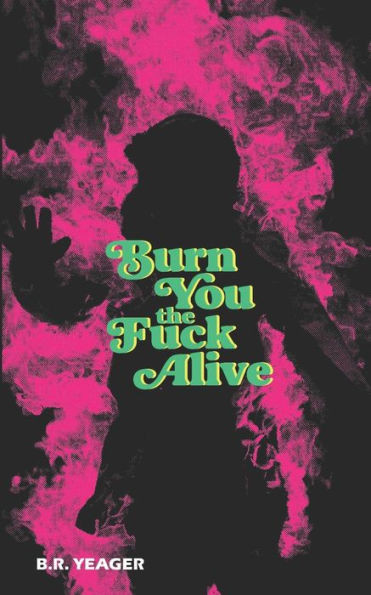 Burn You the Fuck Alive