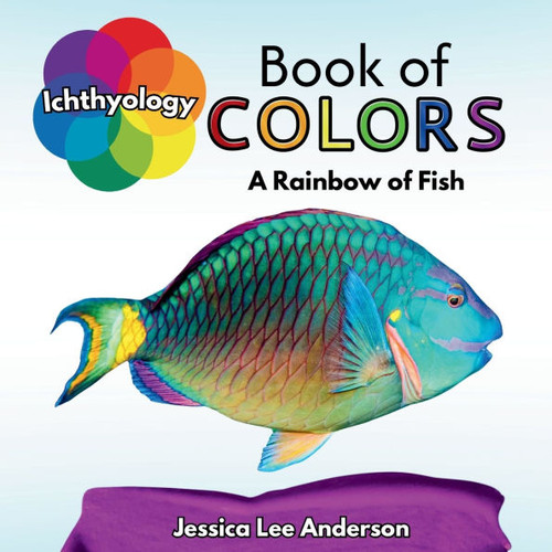 Ichthyology Book of Colors: A Rainbow of Fish