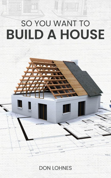 So You Want to Build a House