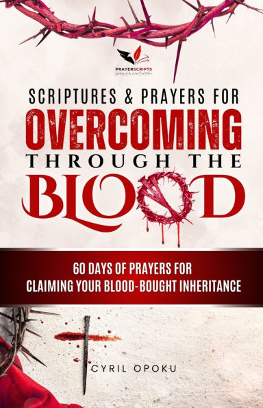 Scriptures & Prayers for Overcoming Through the Blood: 60 Days of Prayers for Claiming Your Blood-Bought Inheritance