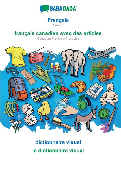 FranÃ§ais - franÃ§ais canadien avec des articles, dictionnaire visuel: BABADADA French - Canadian French with articles, visual dictionary