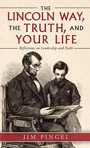 The Lincoln Way, the Truth, and Your Life: Reflections on Leadership and Faith