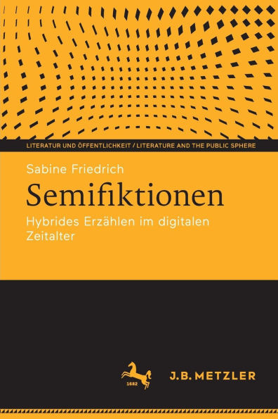 Semifiktionen: Hybrides ErzÃ¤hlen Im Digitalen Zeitalter