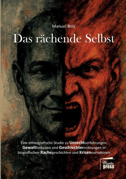 Das rÃ¤chende Selbst: Eine ethnografische Studie zu Unrechtserfahrungen, Gewaltfantasien und Geschlechterordnungen in biografischen Rachegeschichten un