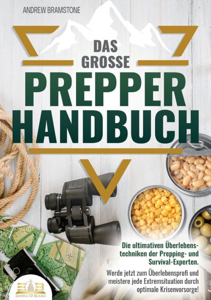 Das groÃŸe PREPPER HANDBUCH: Die ultimativen Ãœberlebenstechniken der Prepping- und Survival-Experten. Werde jetzt zum Ãœberlebensprofi und meistere jede