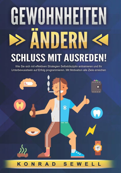 GEWOHNHEITEN Ã„NDERN - Schluss mit Ausreden!: Wie Sie sich mit effektiven Strategien Selbstdisziplin antrainieren und Ihr Unterbewusstsein auf Erfolg p