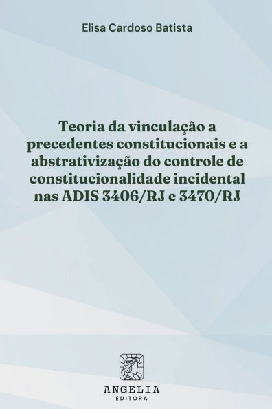 Teoria Da Vinculação A Precedentes Constitucionais E A Abst