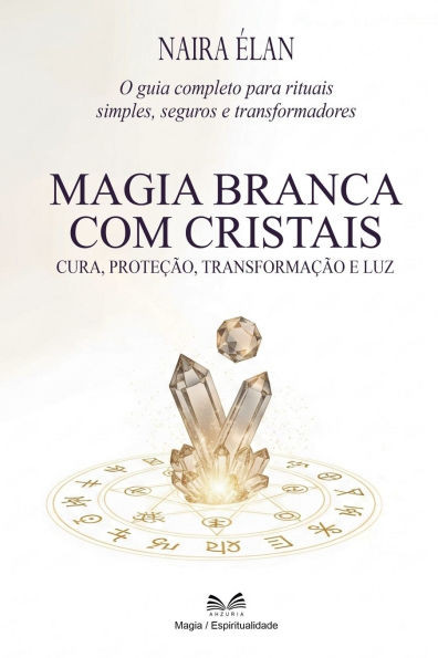 Magia Branca com Cristais: Cura, Proteção, Transformação e Luz