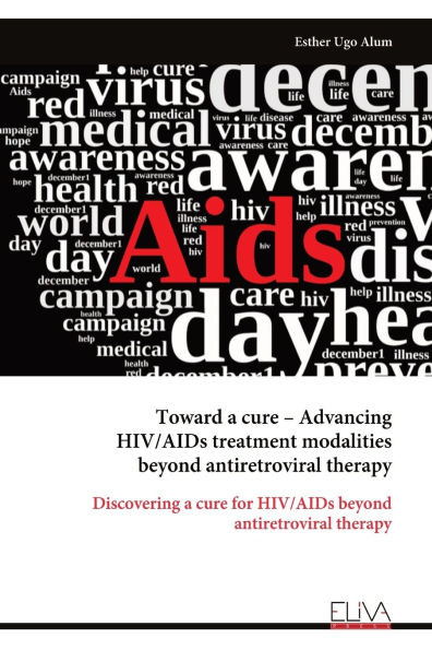 Toward a cure - Advancing HIV/AIDs treatment modalities beyond antiretroviral therapy