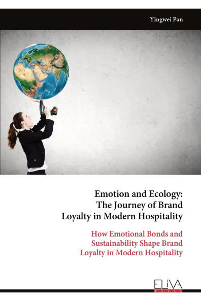 Emotion and Ecology: The Journey of Brand Loyalty in Modern Hospitality: How Emotional Bonds and Sustainability Shape Brand Loyalty in Modern Hospital
