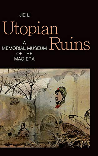 Utopian Ruins: A Memorial Museum of the Mao Era (Sinotheory)