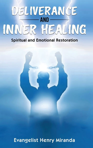 Deliverance and Inner Healing: Spiritual and Emotional Restoration