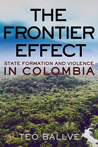 The Frontier Effect: State Formation and Violence in Colombia (Cornell Series on Land: New Perspectives on Territory, Development, and Environment)