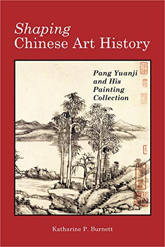 Shaping Chinese Art History: Pang Yuanji and His Painting Collection (Cambria Sinophone World)