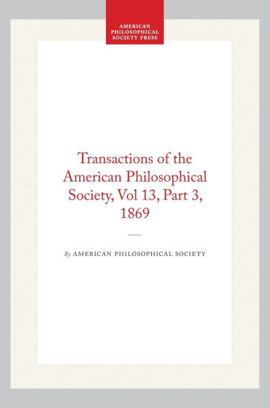 Transactions of the American Philosophical Society, Vol 13, Part 3, 1869