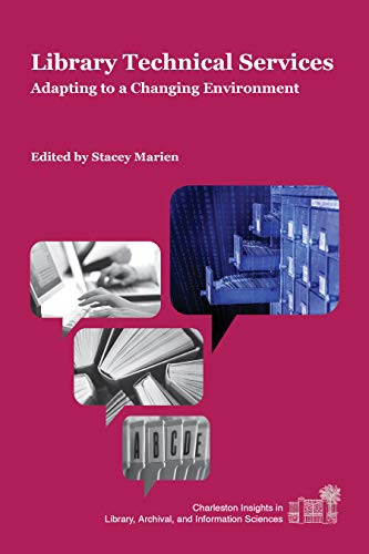 Library Technical Services: Adapting to a Changing Environment (Charleston Insights in Library, Archival, and Information Sciences)