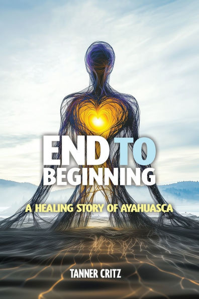 End to Beginning: A Healing Story of Ayahuasca