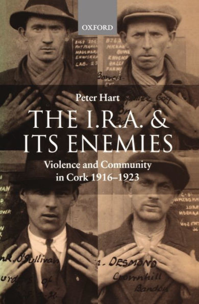 The I.R.A. and Its Enemies Violence and Community in Cork, 1916-1923