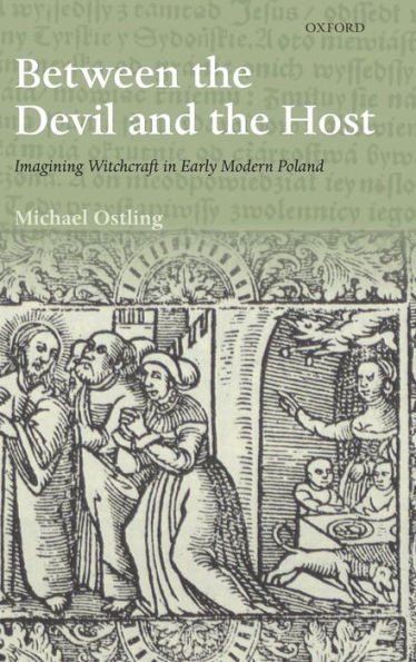 Between the Devil and the Host: Imagining Witchcraft in Early Modern Poland
