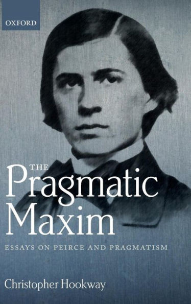 Pragmatic Maxim: Essays on Peirce and Pragmatism