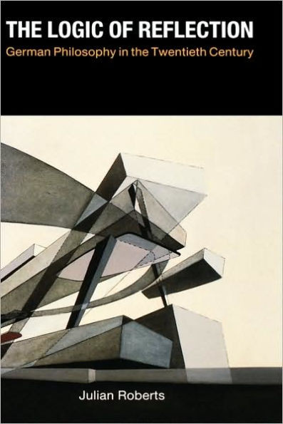 The Logic of Reflection: German Philosophy in the Twentieth Century