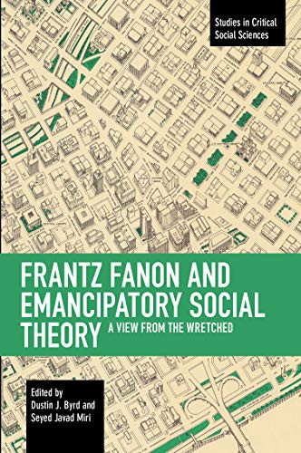 Frantz Fanon and Emancipatory Theory: A View from the Wretched (Studies in Critical Social Sciences)