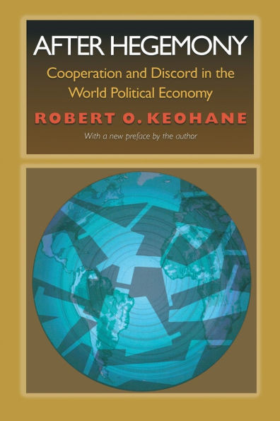 After Hegemony: Cooperation and Discord in the World Political Economy