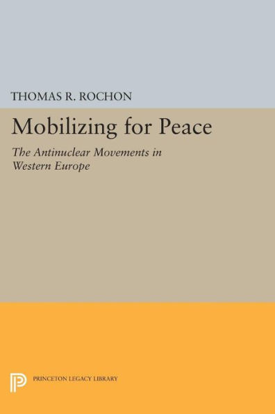 Mobilizing for Peace: The Antinuclear Movements in Western Europe