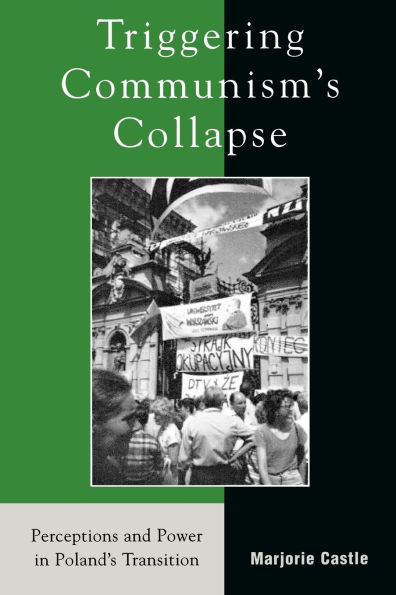 Triggering Communism's Collapse: Perceptions and Power in Poland's Transition