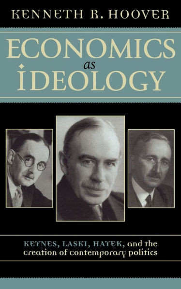 Economics as Ideology: Keynes, Laski, Hayek, and the Creation of Contemporary Politics