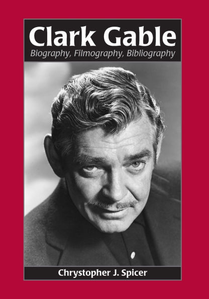 Clark Gable: Biography, Filmography, Bibliography