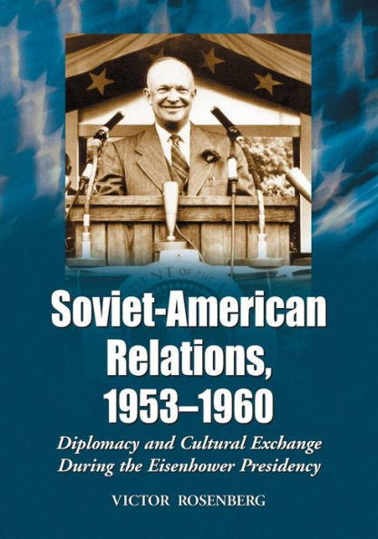 Soviet-American Relations, 1953-1960: Diplomacy and Cultural Exchange During the Eisenhower Presidency