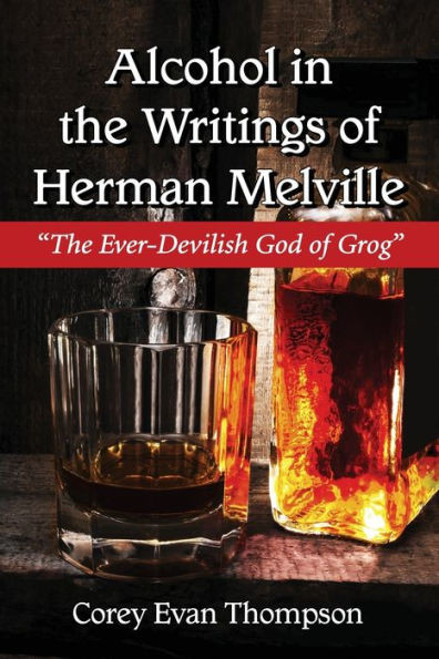 Alcohol in the Writings of Herman Melville: ""The Ever-Devilish God of Grog""