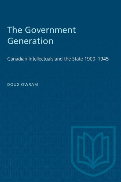 The Government Generation: Canadian Intellectuals and the State 1900-1945